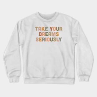 Take you dreams seriously Crewneck Sweatshirt